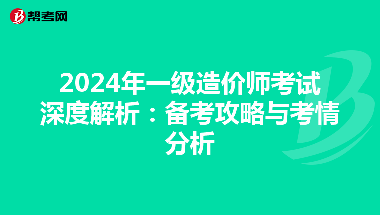 2024年一級造價師考試深度解析：備考攻略與考情分析