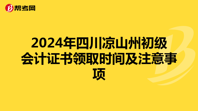 2024年四川凉山州初级会计证书领取时间及注意事项