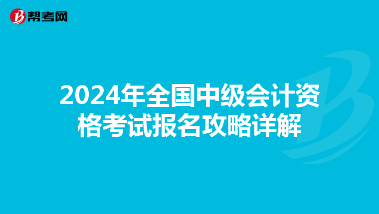 2024年全国中级会计资格考试报名攻略详解