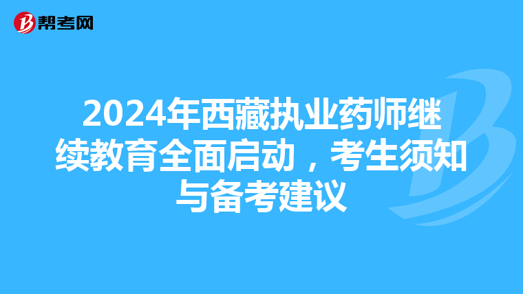 2024年西藏执业药师继续教育全面启动，考生须知与备考建议
