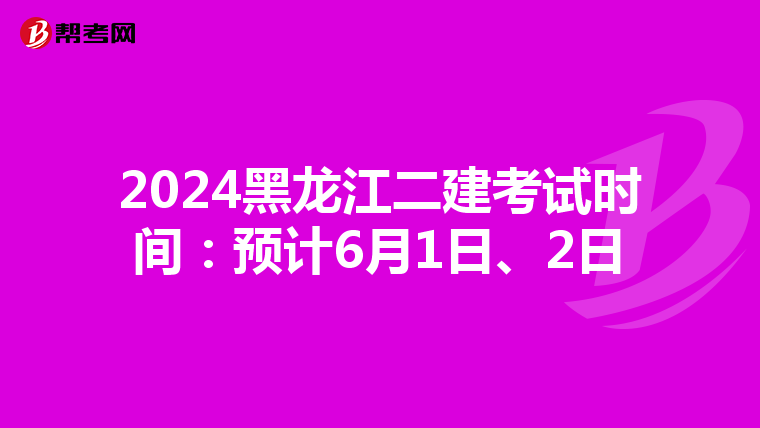 2024黑龍江二建考試時間：預(yù)計6月1日、2日