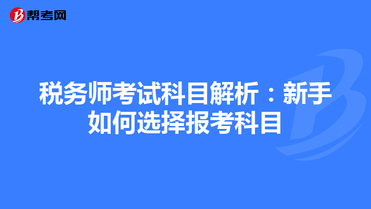 税务师考试科目解析：新手如何选择报考科目