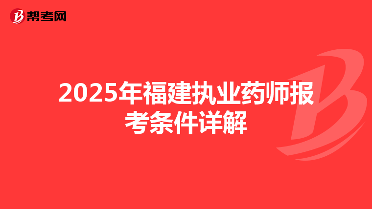 2025年福建执业药师报考条件详解