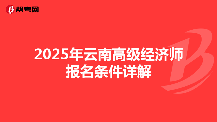 2025年云南高级经济师报名条件详解