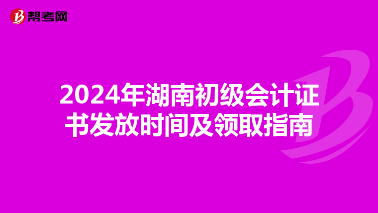 2024年湖南初級會計證書發放時間及領取指南