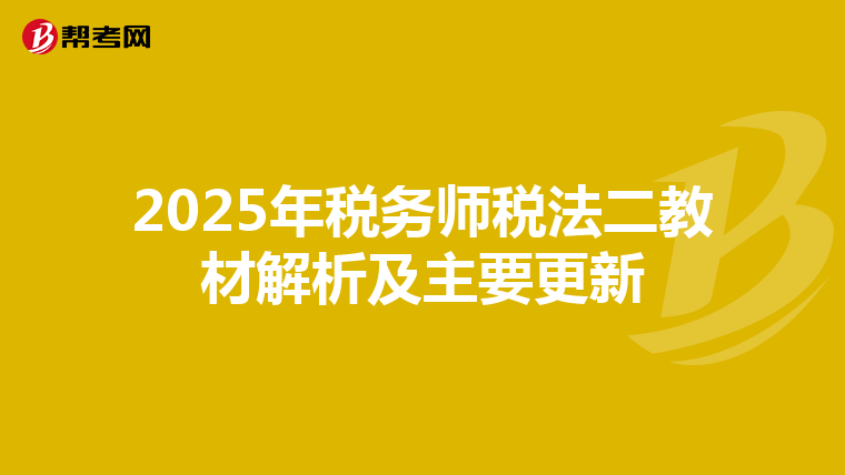 2025年税务师税法二教材解析及主要更新