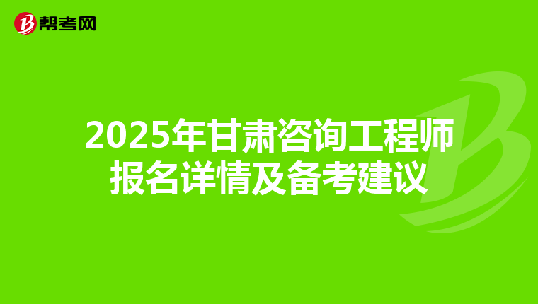 2025年甘肃咨询工程师报名详情及备考建议