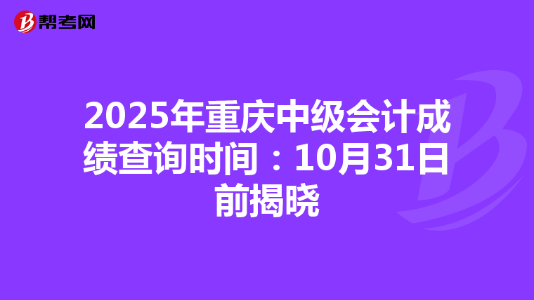 2025年重庆中级会计成绩查询时间：10月31日前揭晓