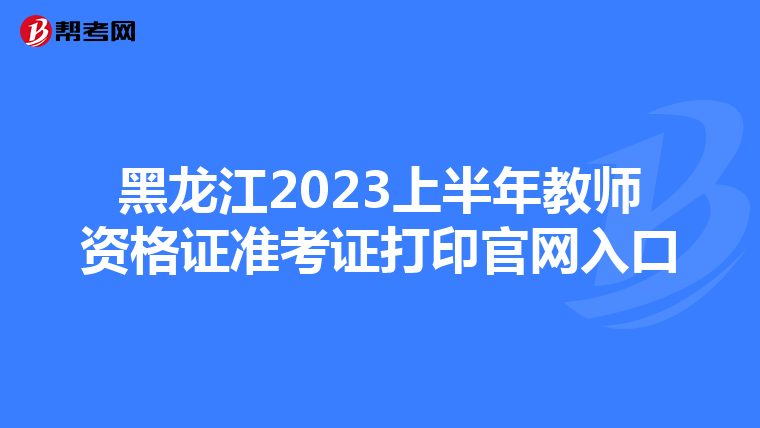 黑龙江2023上半年教师资格证准考证打印官网入口