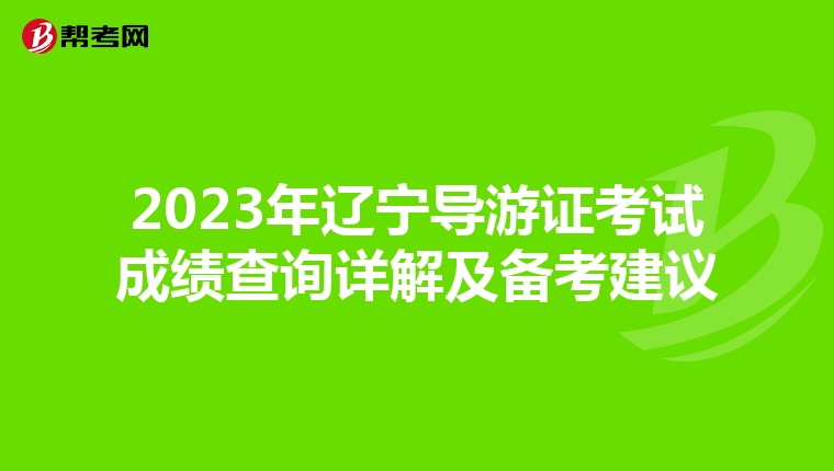 2023年辽宁导游证考试成绩查询详解及备考建议