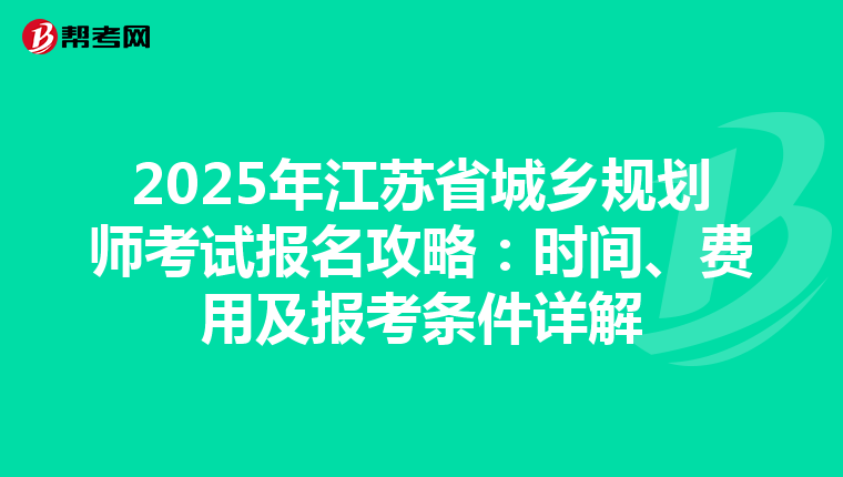 2025年江苏省城乡规划师考试报名攻略：时间、费用及报考条件详解