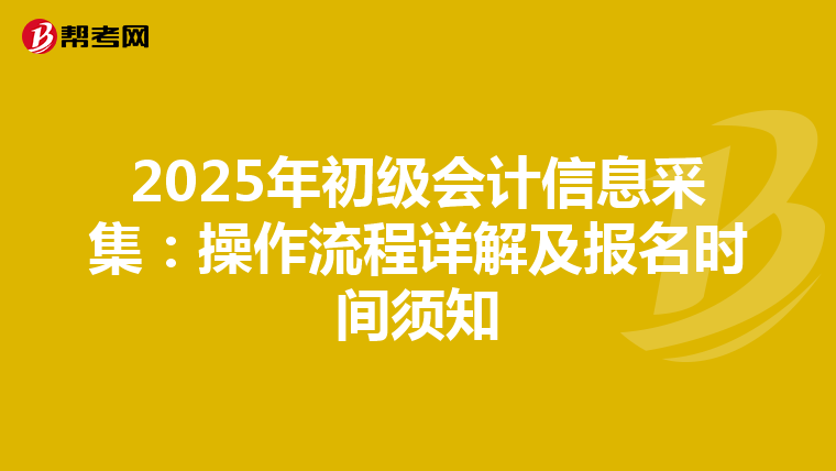 2025年初级会计信息采集：操作流程详解及报名时间须知