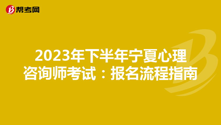 2023年下半年宁夏心理咨询师考试：报名流程指南