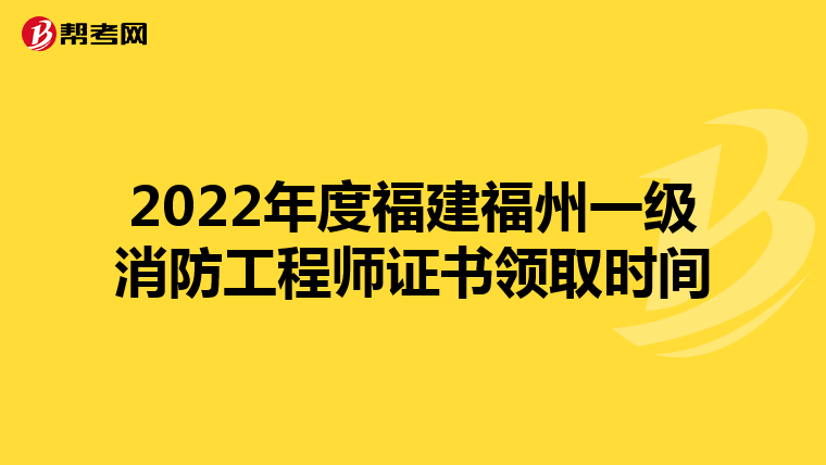 2022年度福建福州一级消防工程师证书领取时间