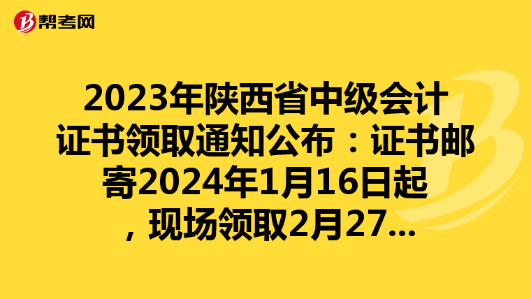 2023年陜西省中級(jí)會(huì)計(jì)證書領(lǐng)取通知公布：證書郵寄2024年1月16日起，現(xiàn)場(chǎng)領(lǐng)取2月27日起