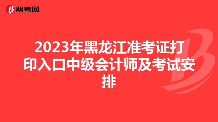 2023年黑龙江准考证打印入口中级会计师及考试安排