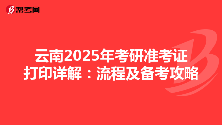 云南2025年考研准考证打印详解：流程及备考攻略