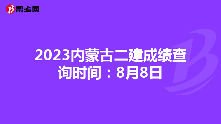 2023内蒙古二建成绩查询时间：8月8日