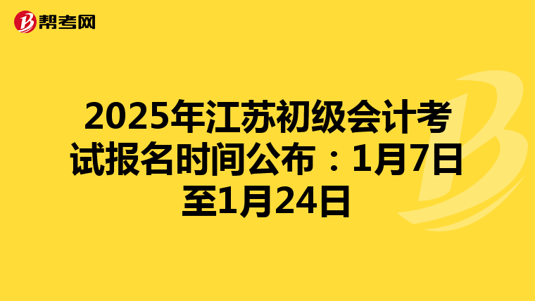 2025年江苏初级会计考试报名时间公布：1月7日至1月24日