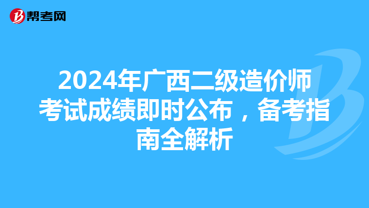 2024年廣西二級造價師考試成績即時公布，備考指南全解析
