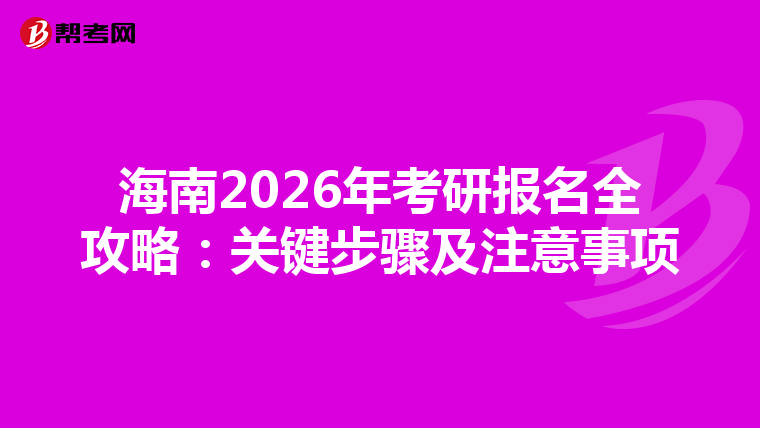 海南2026年考研报名全攻略：关键步骤及注意事项