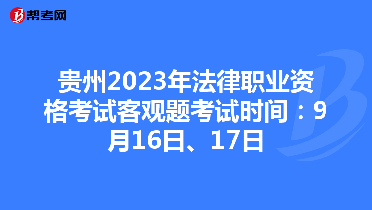 贵州2023年法律职业资格考试客观题考试时间：9月16日、17日