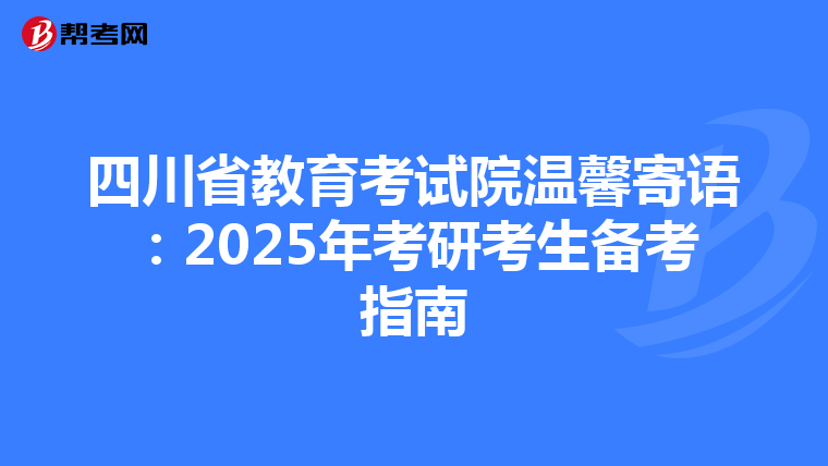 四川省教育考试院温馨寄语：2025年考研考生备考指南