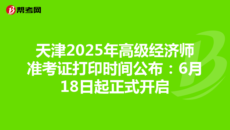 天津2025年高级经济师准考证打印时间公布：6月18日起正式开启
