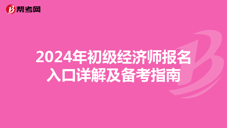 2024年初级经济师报名入口详解及备考指南