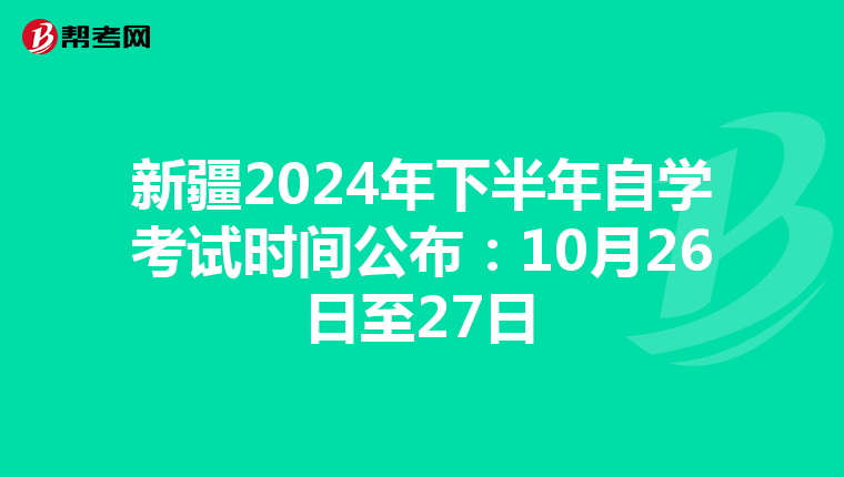 新疆2024年下半年自学考试时间公布：10月26日至27日
