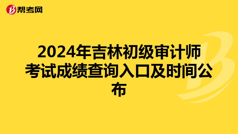 2024年吉林初级审计师考试成绩查询入口及时间公布