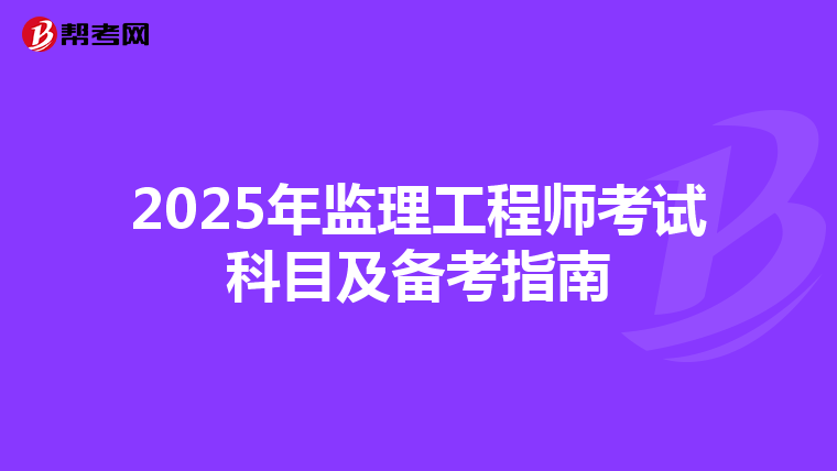 2025年监理工程师考试科目及备考指南