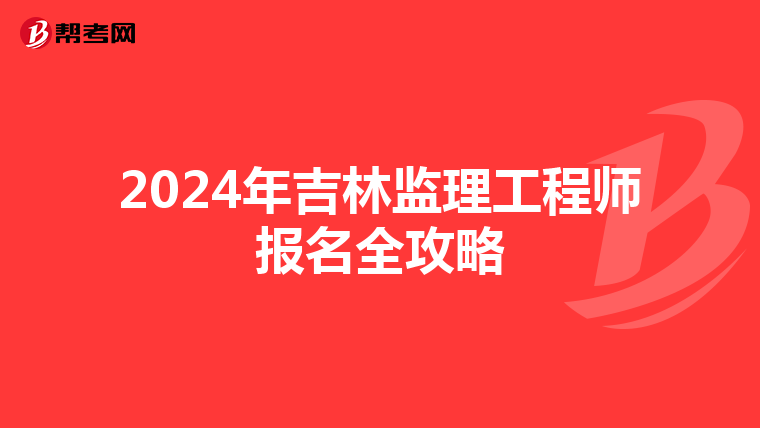 2024年吉林监理工程师报名全攻略