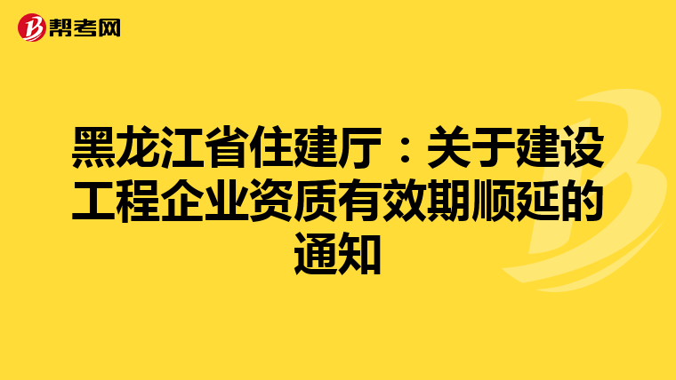 黑龙江省住建厅：关于建设工程企业资质有效期顺延的通知
