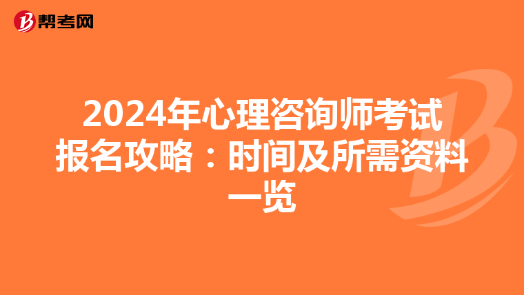 2024年心理咨询师考试报名攻略：时间及所需资料一览