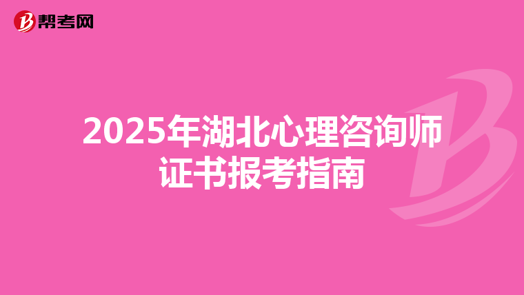 2025年湖北心理咨询师证书报考指南
