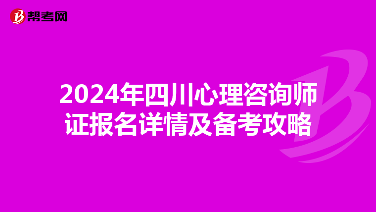 2024年四川心理咨询师证报名详情及备考攻略