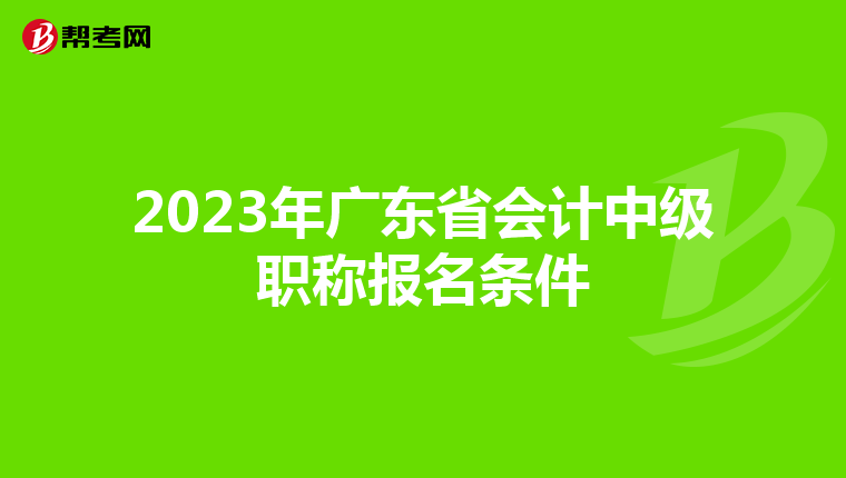 2023年广东省会计中级职称报名条件