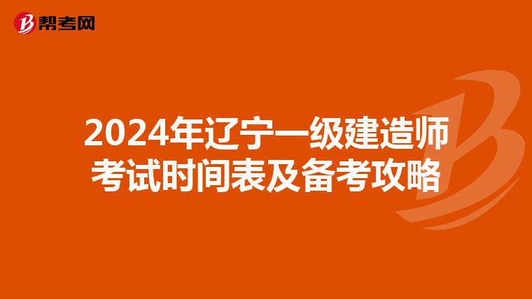 2024年辽宁一级建造师考试时间表及备考攻略