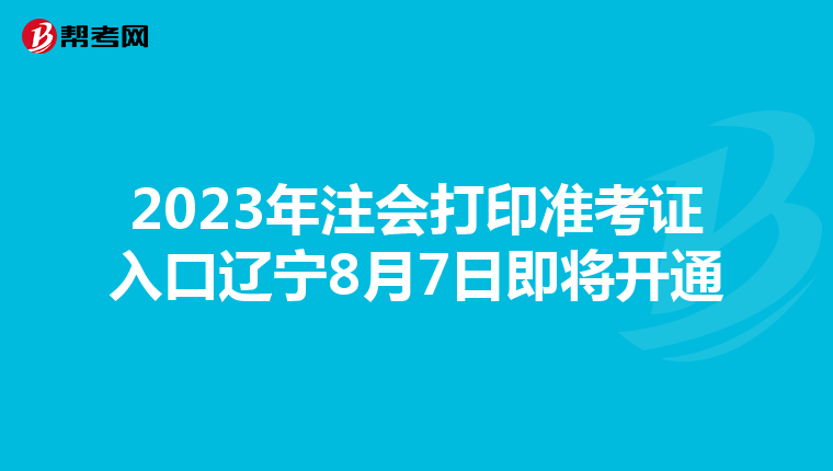 2023年注會(huì)打印準(zhǔn)考證入口遼寧8月7日即將開通