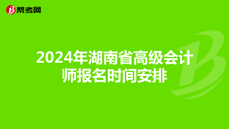 2024年湖南省高級會計師報名時間安排