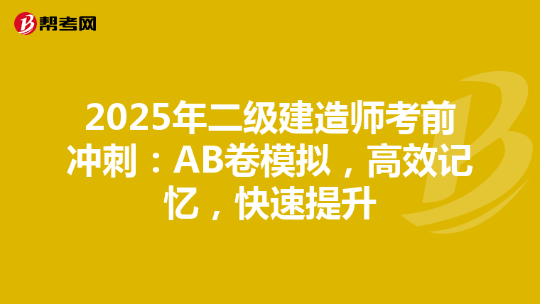 2025年二级建造师考前冲刺：AB卷模拟，高效记忆，快速提升
