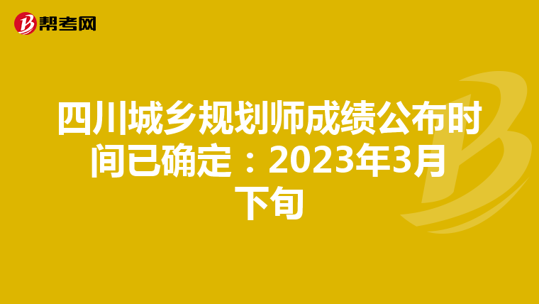 四川城乡规划师成绩公布时间已确定：2023年3月下旬