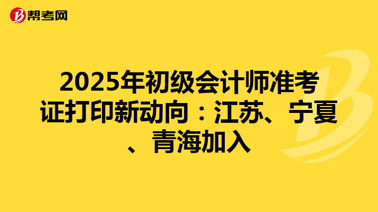 2025年初级会计师准考证打印新动向：江苏、宁夏、青海加入