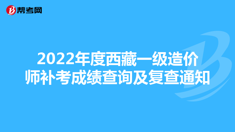 2022年度西藏一级造价师补考成绩查询及复查通知