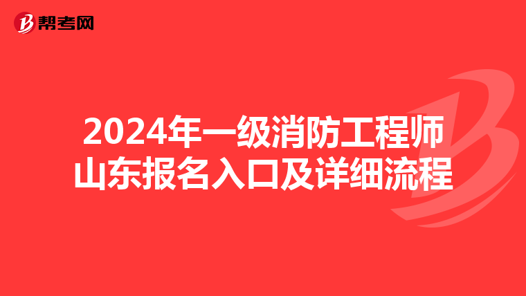2024年一级消防工程师山东报名入口及详细流程