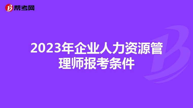 2023年企业人力资源管理师报考条件