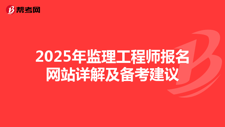 2025年监理工程师报名网站详解及备考建议