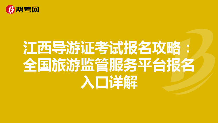 江西导游证考试报名攻略：全国旅游监管服务平台报名入口详解