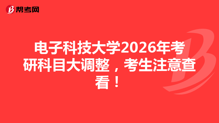 电子科技大学2026年考研科目大调整，考生注意查看！